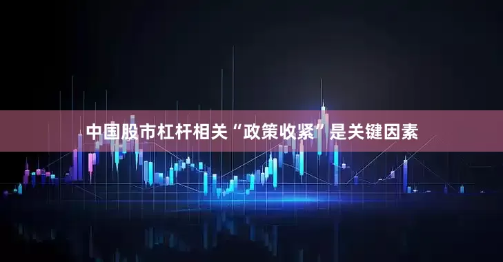 中国股市杠杆相关“政策收紧”是关键因素