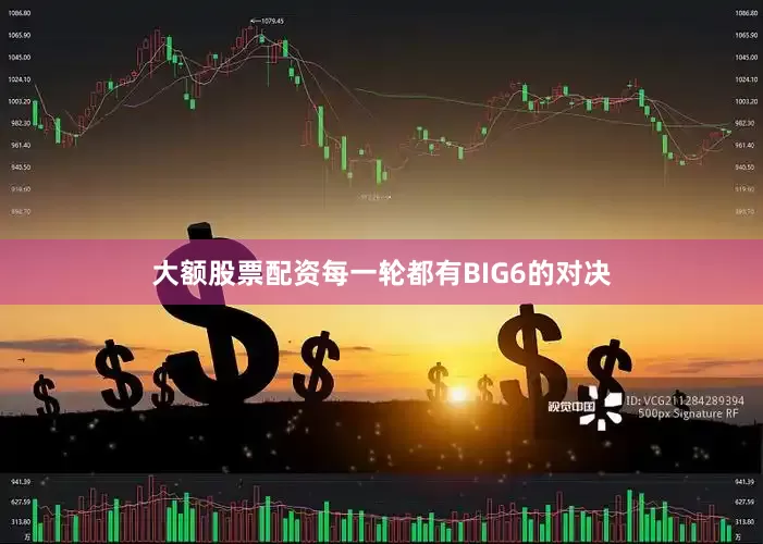 大额股票配资每一轮都有BIG6的对决