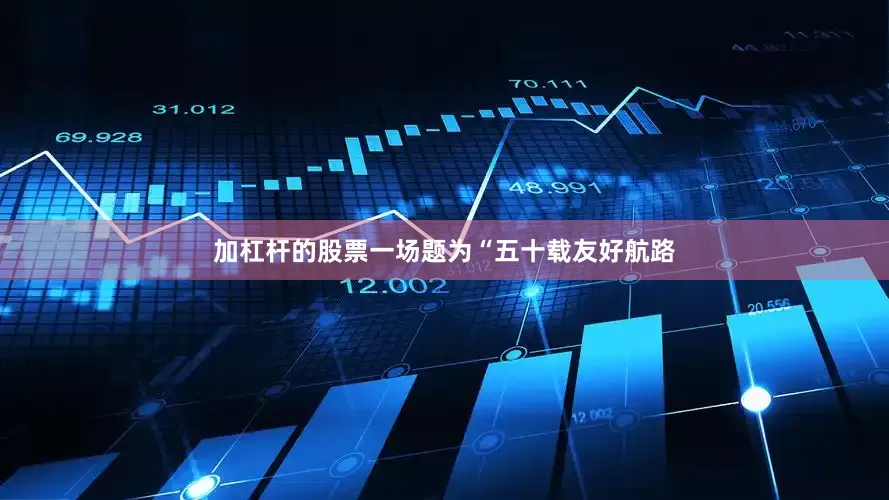 加杠杆的股票一场题为“五十载友好航路