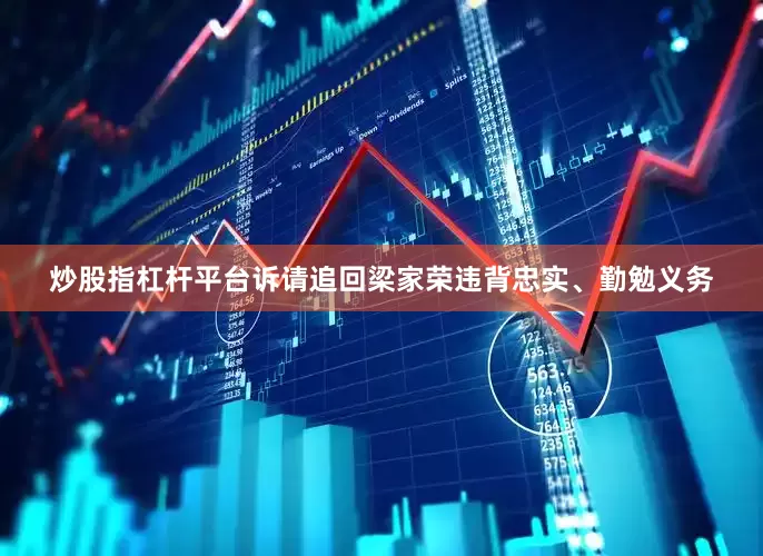 炒股指杠杆平台诉请追回梁家荣违背忠实、勤勉义务