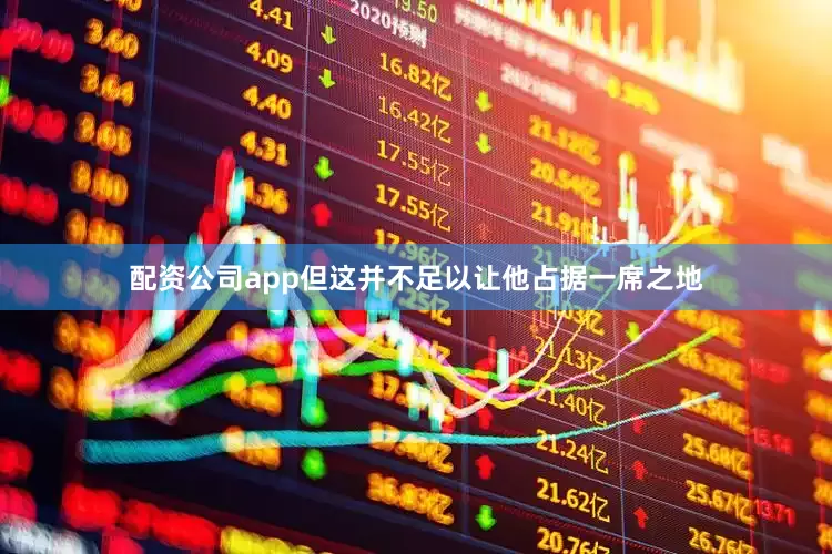 配资公司app但这并不足以让他占据一席之地